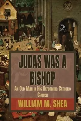 Judas Was a Bishop: An Old Man in His Reforming Catholic Church