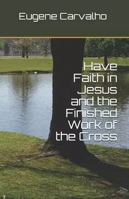 Have Faith in Jesus and the Finished Work of the Cross