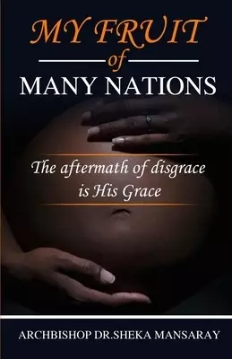 My Fruit of Many Nations: The Aftermath of Disgrace Is He's Grace.