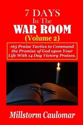 7 Days In The War Room Volume: 2: .165 Praise Tactics to Command the Promises of God upon Your Life With 14 Days Victory Praises.