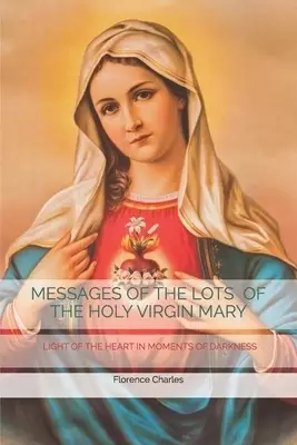 Messages of the Lots of the Holy Virgin Mary: Light of the Heart in Moments of Darkness