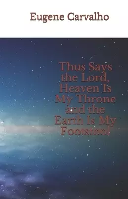 Thus Says the Lord, Heaven Is My Throne and the Earth Is My Footstool