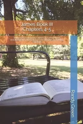 James Book III: Chapter 4-5: Volume 22 of Heavenly Citizens in Earthly Shoes, An Exposition of the Scriptures for Disciples and Young