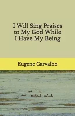 I Will Sing Praises to My God While I Have My Being