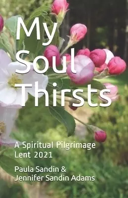 My Soul Thirsts: A Spiritual Pilgrimage for Lent 2021