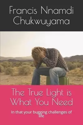 The True Light is What You Need: In that your bugging challenges of life