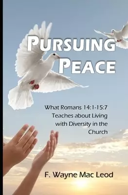 Pursuing Peace: What Romans 14:1-15:7 Teaches about Living with Diversity in the Church