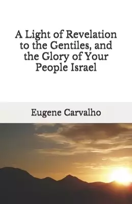 A Light of Revelation to the Gentiles, and the Glory of Your People Israel