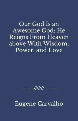 Our God Is an Awesome God; He Reigns From Heaven above With Wisdom, Power, and Love
