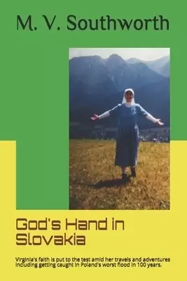God's Hand in Slovakia: Virginia's faith is put to the test amid her travels and adventures including getting caught in Poland's worst flood i