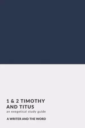 1 & 2 Timothy and Titus: An Exegetical Study Guide: (A Writer and the Word: Bible Study Series)