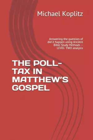 The Poll-Tax in Matthew's Gospel: Answering the question of did it happen using Ancient Bible Study Methods - LEVEL TWO analysis