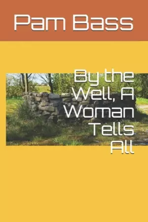 By the Well, A Woman Tells All