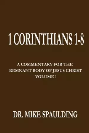 1 Corinthians 1-8: A Commentary For The Remnant Body of Jesus Christ, Volume 1