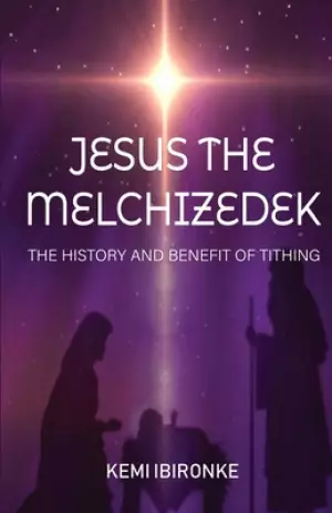 Jesus the Melchizedek: The History and Benefit of Tithing