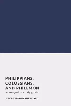 Philippians, Colossians, and Philemon: An Exegetical Study Guide: (A Writer and the Word: Bible Study Series)
