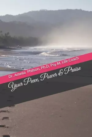 Your Peeve, Power & Praise: Ph.D, Psy.M, Life Coach