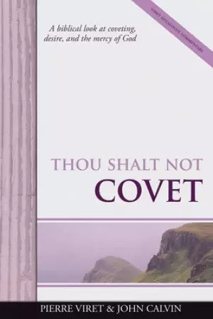 Thou Shalt Not Covet: A biblical look at coveting, desire, and the mercy of God