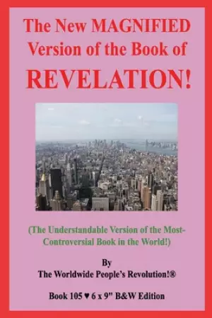 The New MAGNIFIED Version of the Book of REVELATION!: (The Understandable Version of the Most-Controversial Book in the World!) B&W Edition!