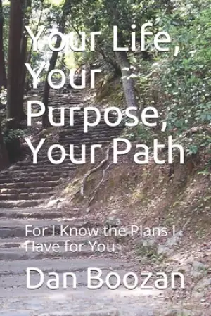 Your Life, Your Purpose, Your Path: For I Know the Plans I Have for You
