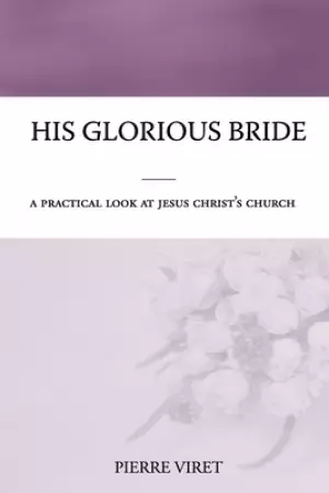 His Glorious Bride: A practical look at Jesus Christ's church