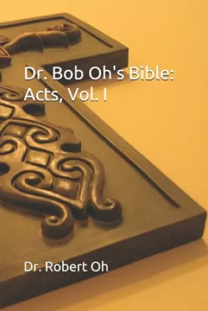 Dr. Bob Oh's Bible: Acts, Vol. I