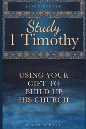 Study 1 Timothy - Using Your Gift To Build Up His Church