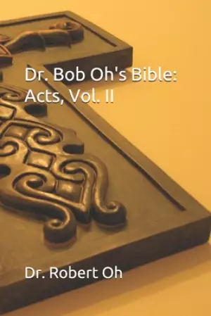 Dr. Bob Oh's Bible: Acts, Vol. II