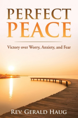 Perfect Peace: Victory over Worry, Anxiety and Fear