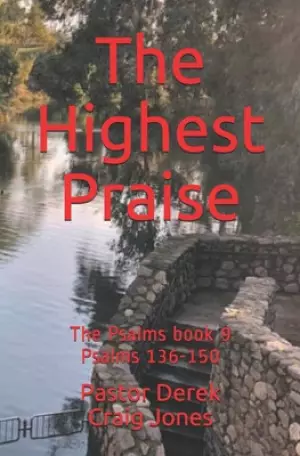 The Highest Praise: The Psalms book 9. Psalms 136-150