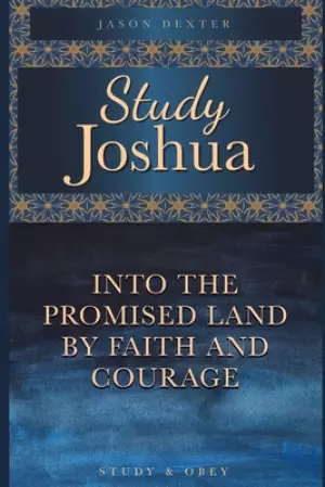 Study Joshua: Into the Promised Land By Faith and Courage