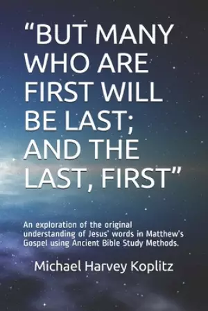 "But Many Who Are First Will Be Last; And the Last, First": An exploration of the original understanding of Jesus' words in Matthew's Gospel using