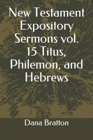 New Testament Expository Sermons vol. 15 Titus, Philemon, and Hebrews