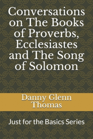 Conversations on The Books of Proverbs, Ecclesiastes and The Song of Solomon