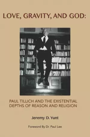 Love, Gravity, and God: Paul Tillich and the Existential Depths of Reason and Religion