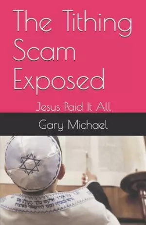 The Tithing Scam Exposed: Jesus Paid It All