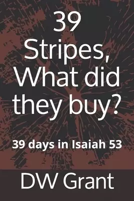 39 Stripes, What did they buy?: 39 days in Isaiah 53