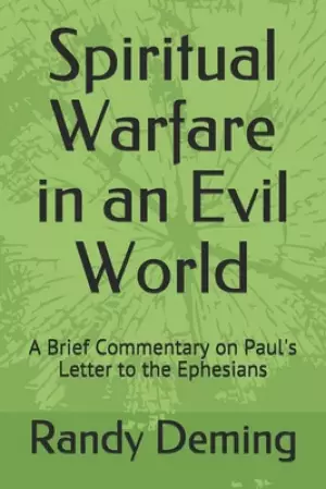 Spiritual Warfare in an Evil World: A Brief Commentary on Paul's Letter to the Ephesians