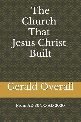 The Church That Jesus Christ Built From AD 30 TO AD 2020