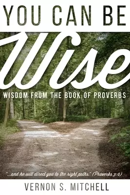You Can Be Wise: Wisdom from the Book of Proverbs