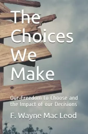 The Choices We Make: Our Freedom to Choose and the Impact of our Decisions
