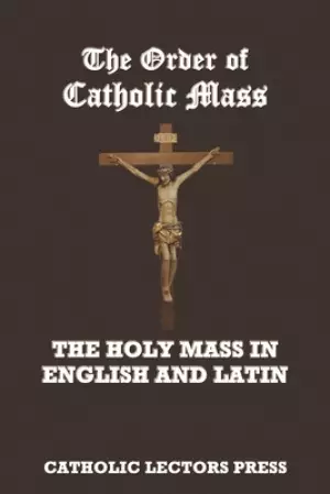 The Order of Catholic Mass: The Holy Mass in English and Latin