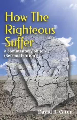 How The Righteous Suffer: a commentary on Job (Second Edition)