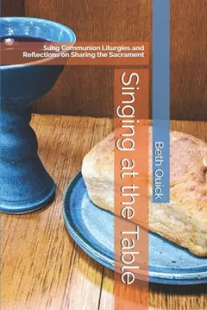 Singing at the Table: Sung Communion Liturgies and Reflections on Sharing the Sacrament