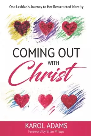 Coming Out with Christ: One Lesbian's Journey to Her Resurrected Identity