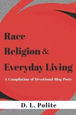 Race, Religion, and Everyday Living: A Compilation of Devotional Blog Posts