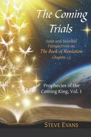 The Coming Trials: Sane and Sensible Perspectives on The Book of Revelation