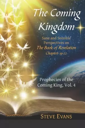 The Coming Kingdom: Sane and Sensible Perspectives on The Book of Revelation