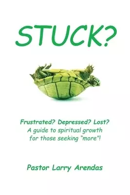 Stuck?: Frustrated? Depressed? Lost? A guide to spiritual growth for those seeking more!