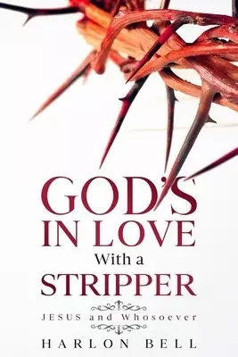 God's In Love With A Stripper: JESUS and Whosoever